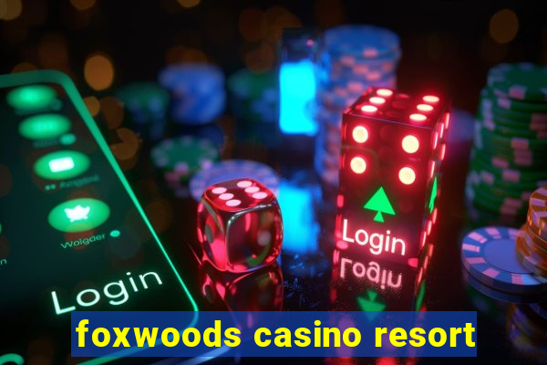 foxwoods casino resort