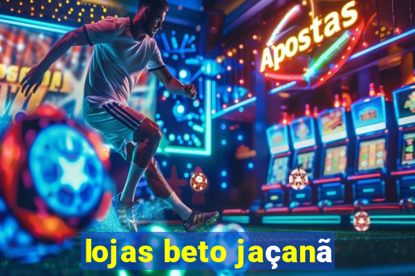 lojas beto jaçanã