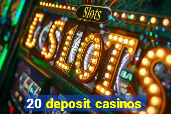 20 deposit casinos