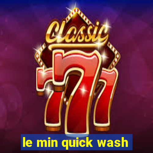 le min quick wash