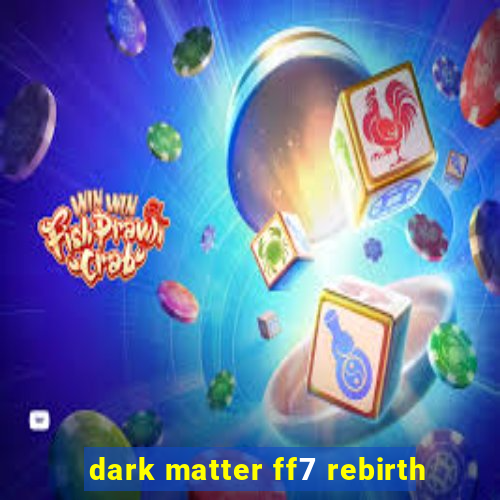 dark matter ff7 rebirth