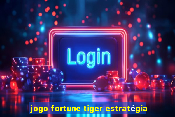 jogo fortune tiger estratégia