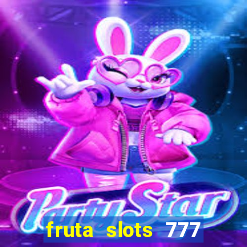 fruta slots 777 paga mesmo