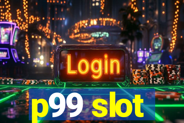 p99 slot