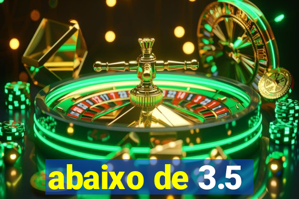 abaixo de 3.5