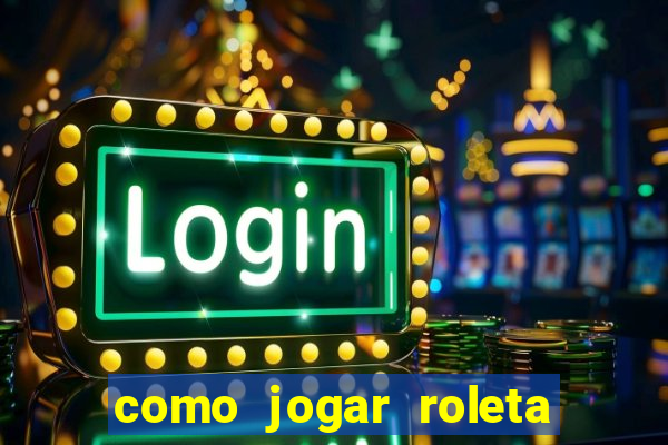 como jogar roleta de cassino