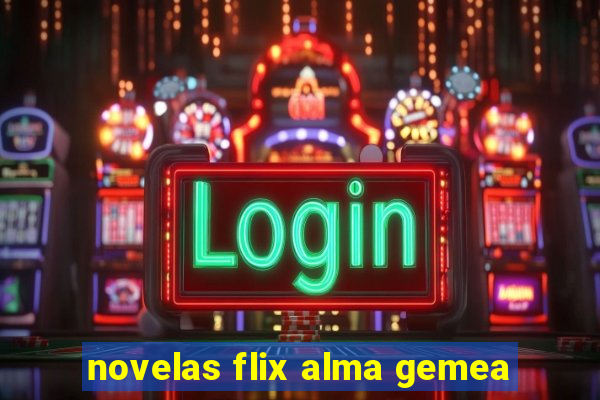 novelas flix alma gemea