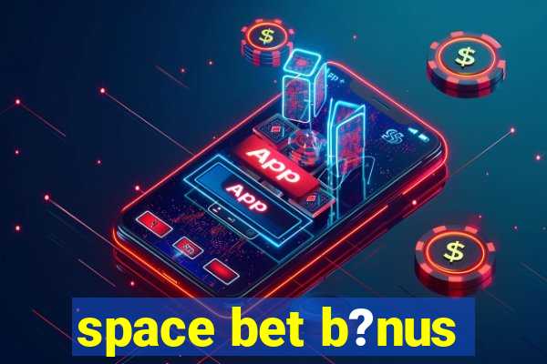 space bet b?nus