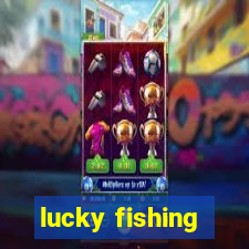 lucky fishing