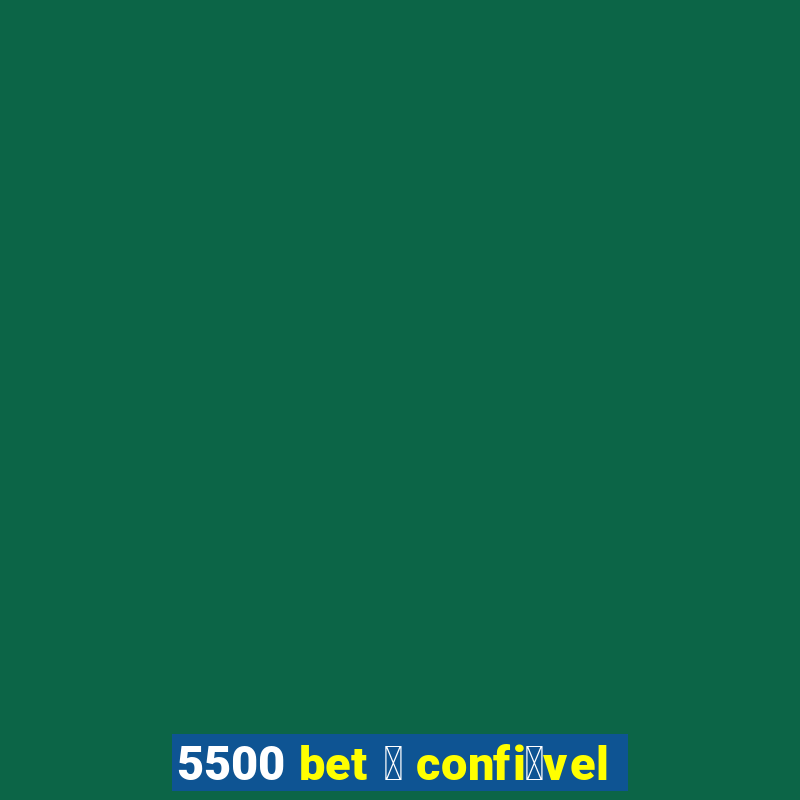 5500 bet 茅 confi谩vel