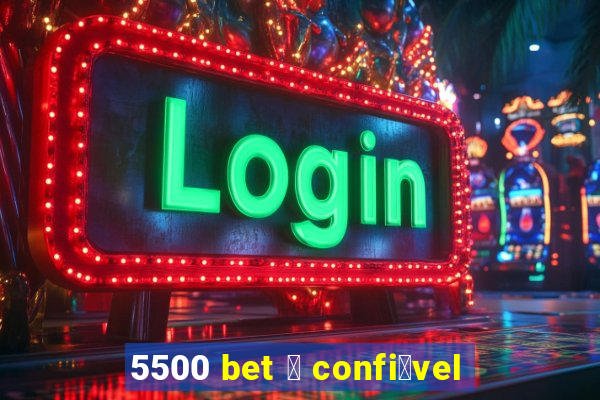 5500 bet 茅 confi谩vel