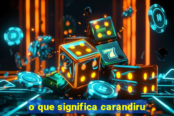 o que significa carandiru