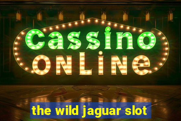 the wild jaguar slot