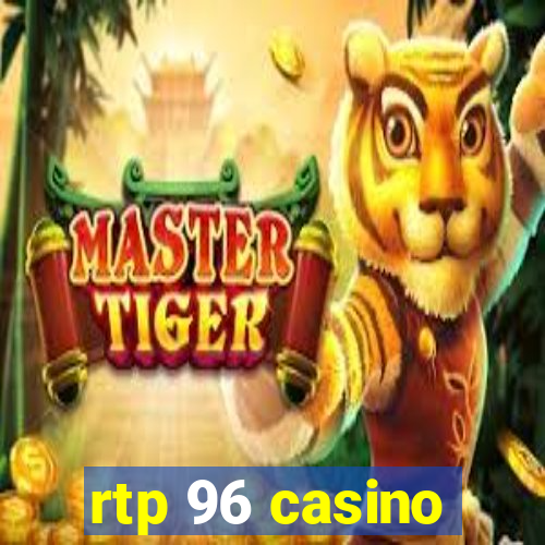 rtp 96 casino