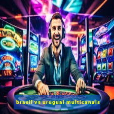 brasil vs uruguai multicanais