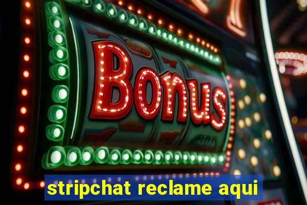 stripchat reclame aqui