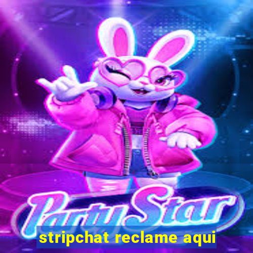 stripchat reclame aqui