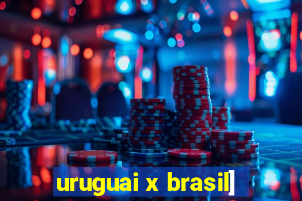 uruguai x brasil]