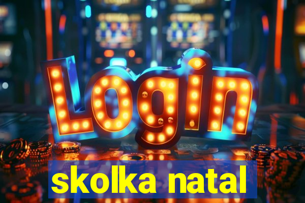 skolka natal