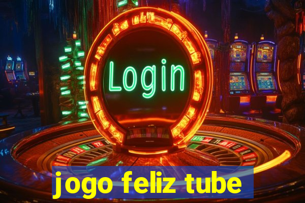 jogo feliz tube