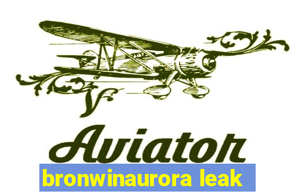 bronwinaurora leak