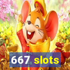 667 slots