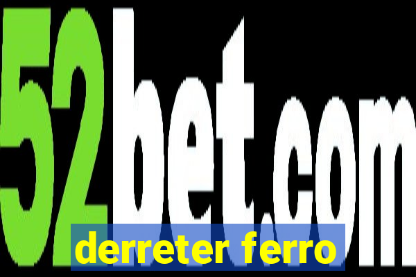 derreter ferro