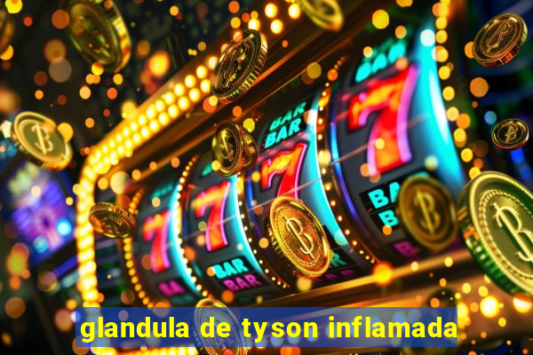 glandula de tyson inflamada