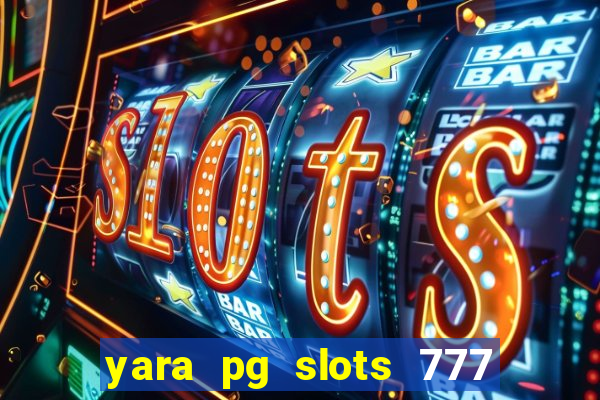 yara pg slots 777 paga mesmo