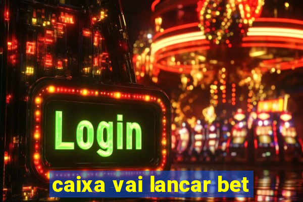 caixa vai lancar bet