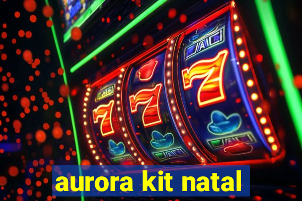 aurora kit natal