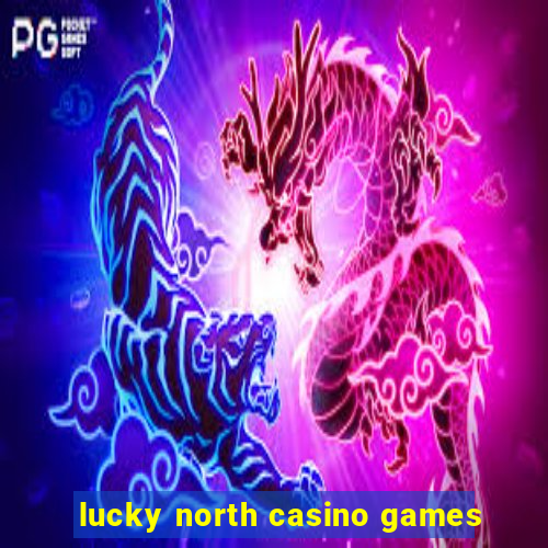 lucky north casino games