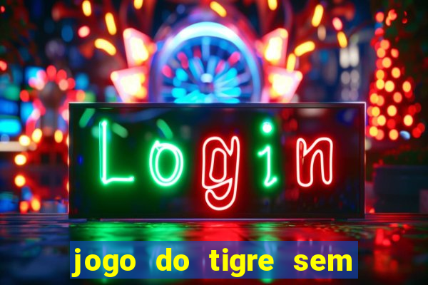 jogo do tigre sem depositar nada