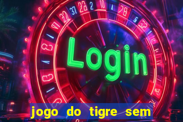 jogo do tigre sem depositar nada