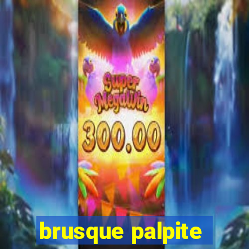 brusque palpite