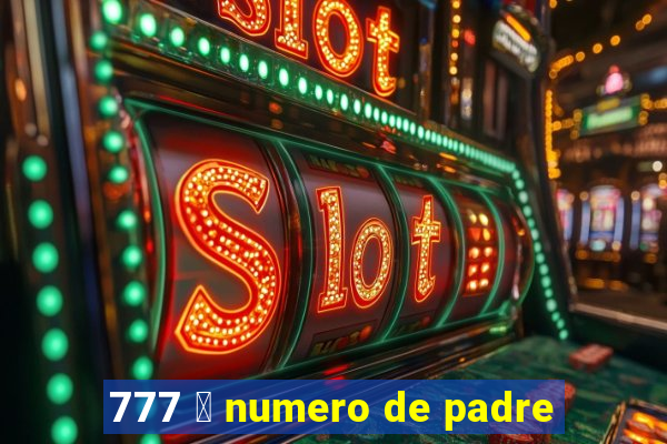 777 茅 numero de padre