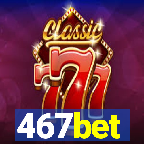 467bet