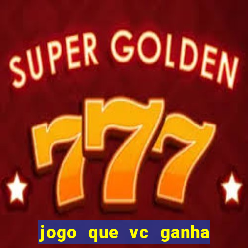 jogo que vc ganha dinheiro de verdade