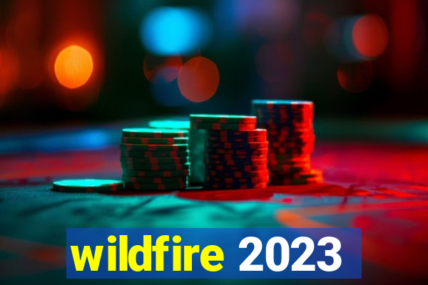 wildfire 2023