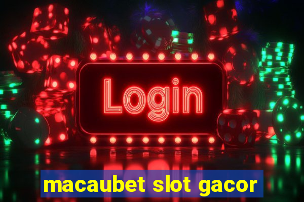 macaubet slot gacor