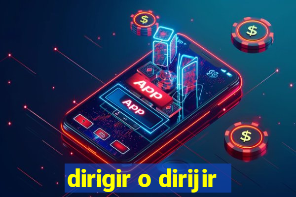 dirigir o dirijir