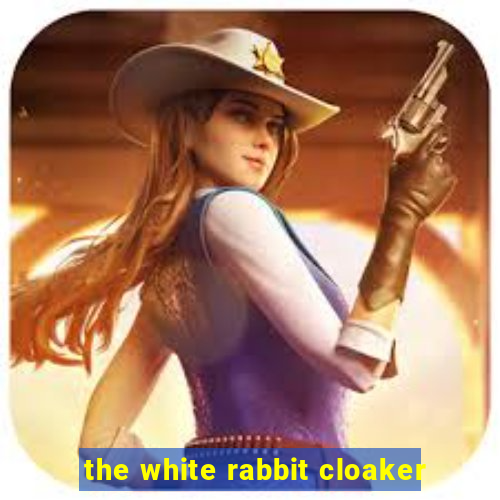 the white rabbit cloaker