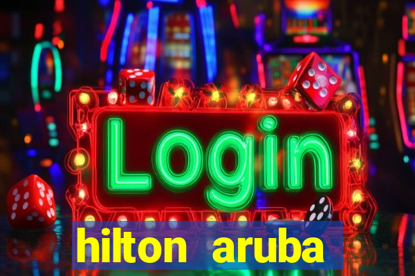 hilton aruba caribbean resort and casino