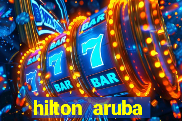 hilton aruba caribbean resort and casino