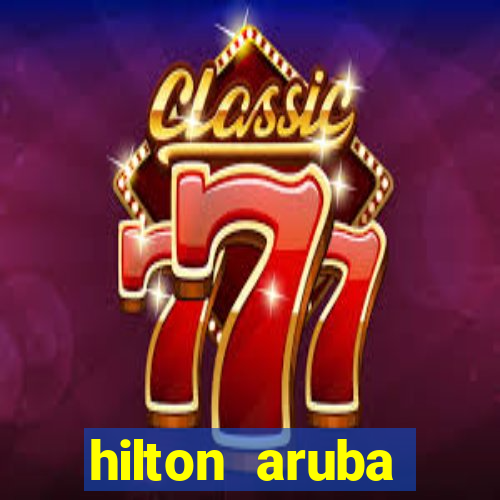 hilton aruba caribbean resort and casino