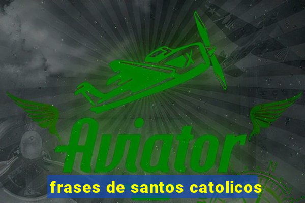 frases de santos catolicos