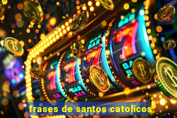 frases de santos catolicos