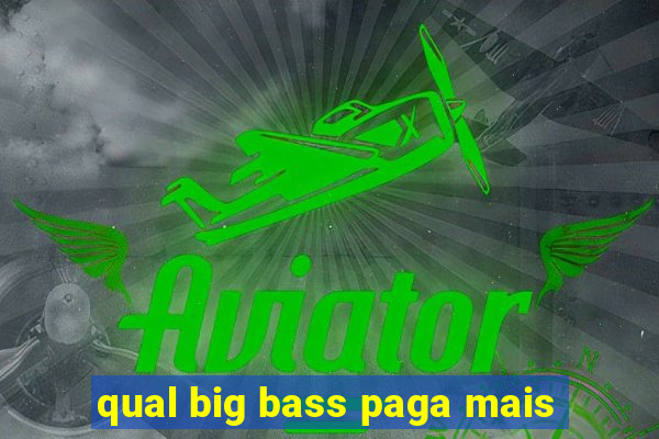 qual big bass paga mais