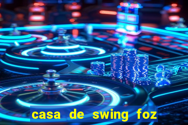 casa de swing foz do igua閼剧惮