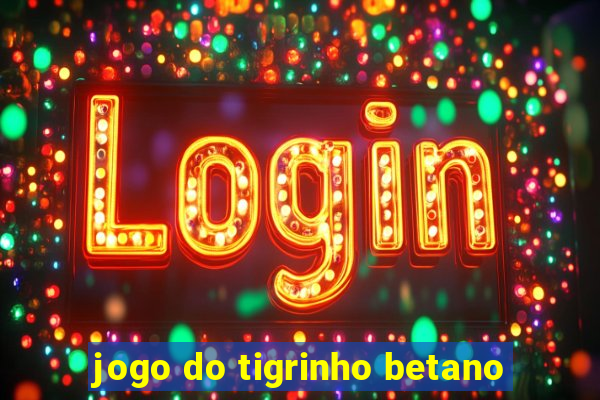 jogo do tigrinho betano